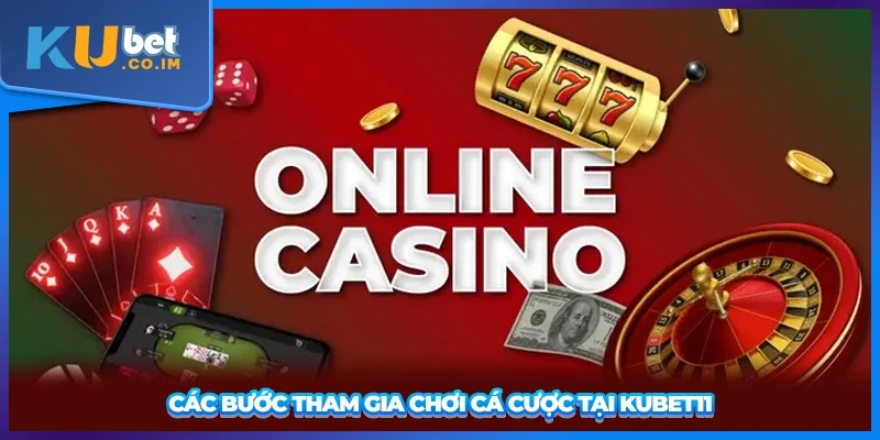 Các bước tham gia chơi cá cược tại KUBET11