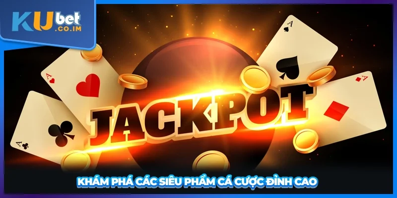 Khám phá các siêu phẩm cá cược đỉnh cao