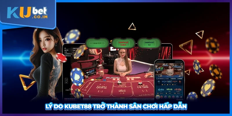 Lý do KUBET88 trở thành sân chơi hấp dẫn