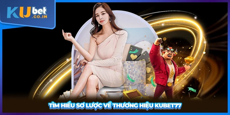 Tìm hiểu sơ lược về thương hiệu KUBET77