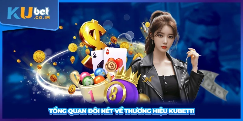 Tổng quan đôi nét về thương hiệu KUBET11
